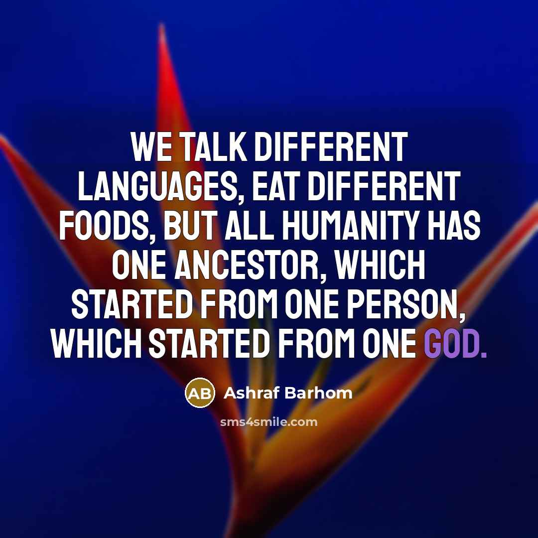 “We talk different languages, eat different foods, but all humanity has one ancestor, which started from one person, which started from one god.” quote by Ashraf Barhom