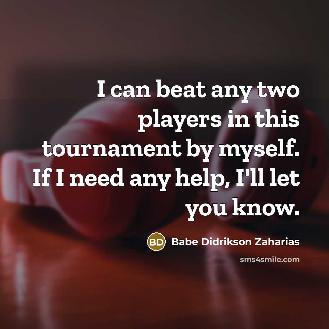 “I can beat any two players in this tournament by…” quote by Babe Didrikson Zaharias
