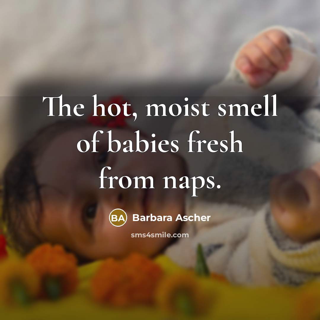 “The hot, moist smell of babies fresh from naps.…” quote by Barbara Ascher