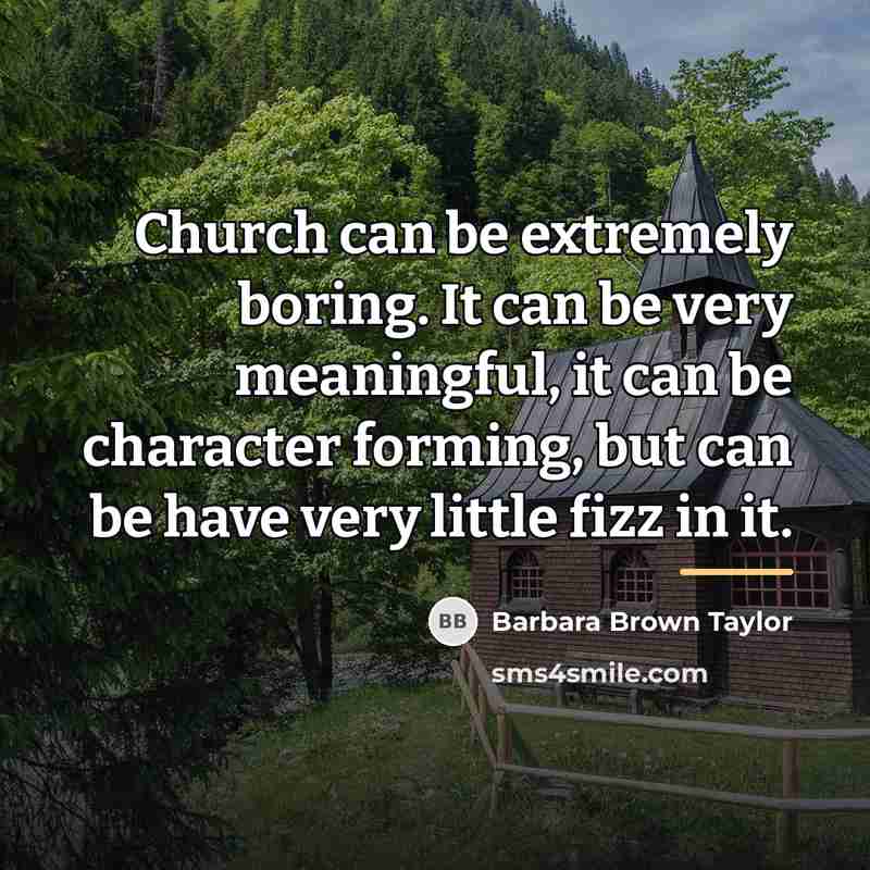 “Church can be extremely boring. It can be very meaningful,…” quote by Barbara Brown Taylor