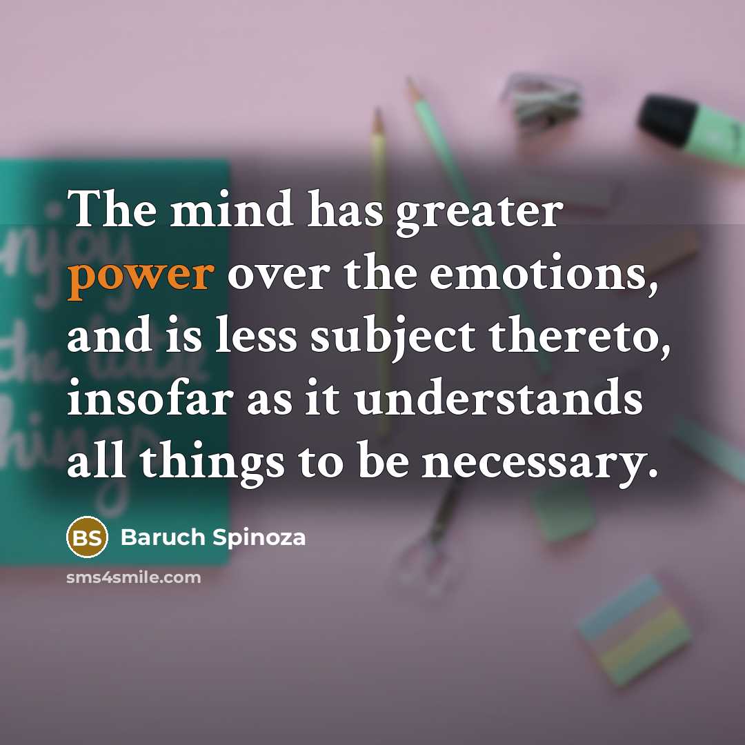 “The mind has greater power over the emotions, and is…” quote by Baruch Spinoza
