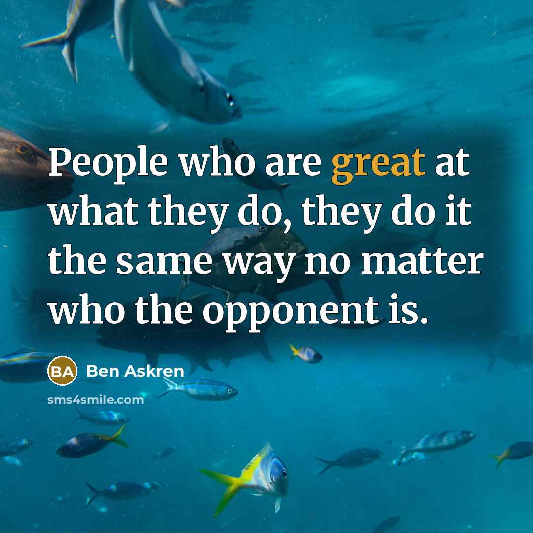 “People who are great at what they do, they do…” quote by Ben Askren
