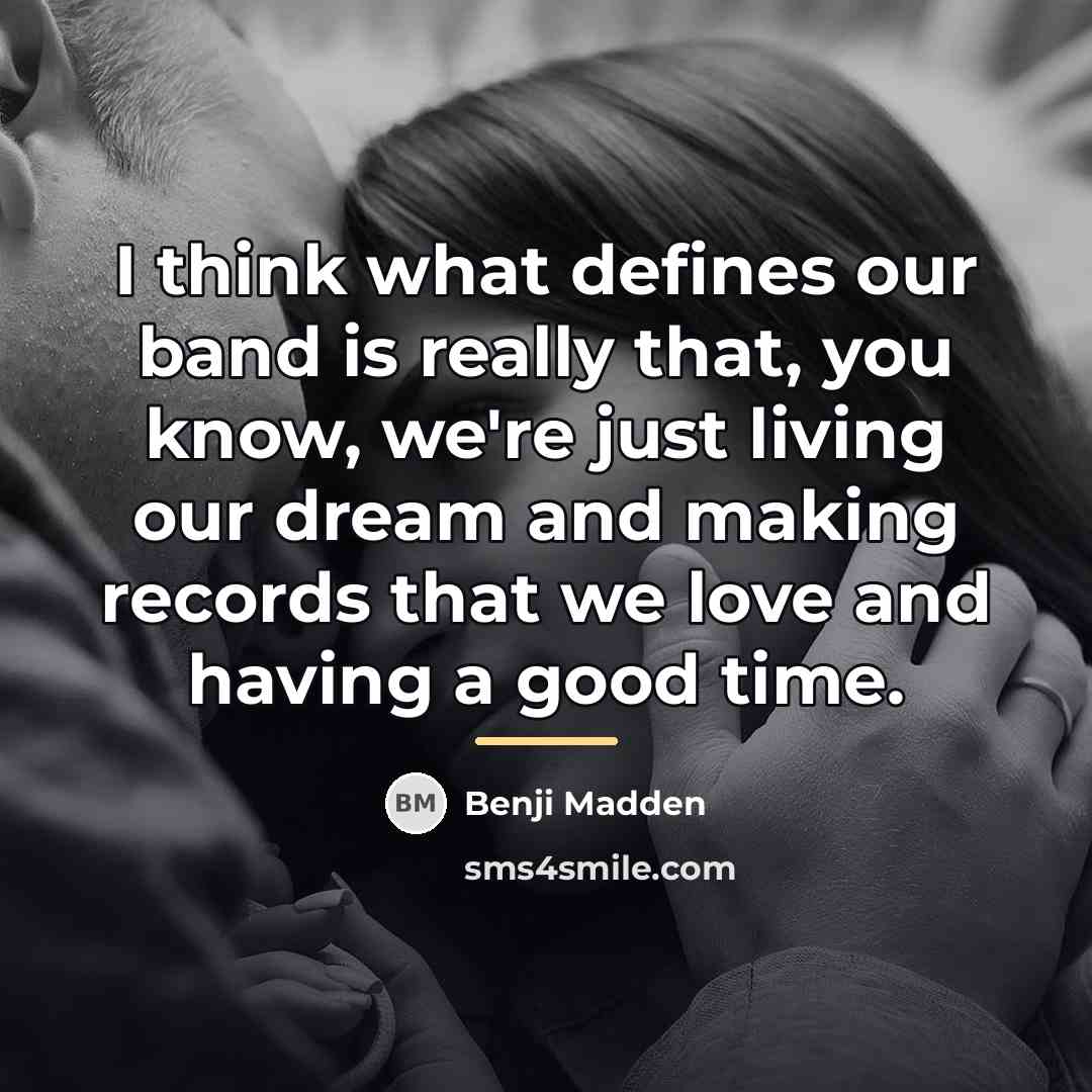 “I think what defines our band is really that, you…” quote by Benji Madden