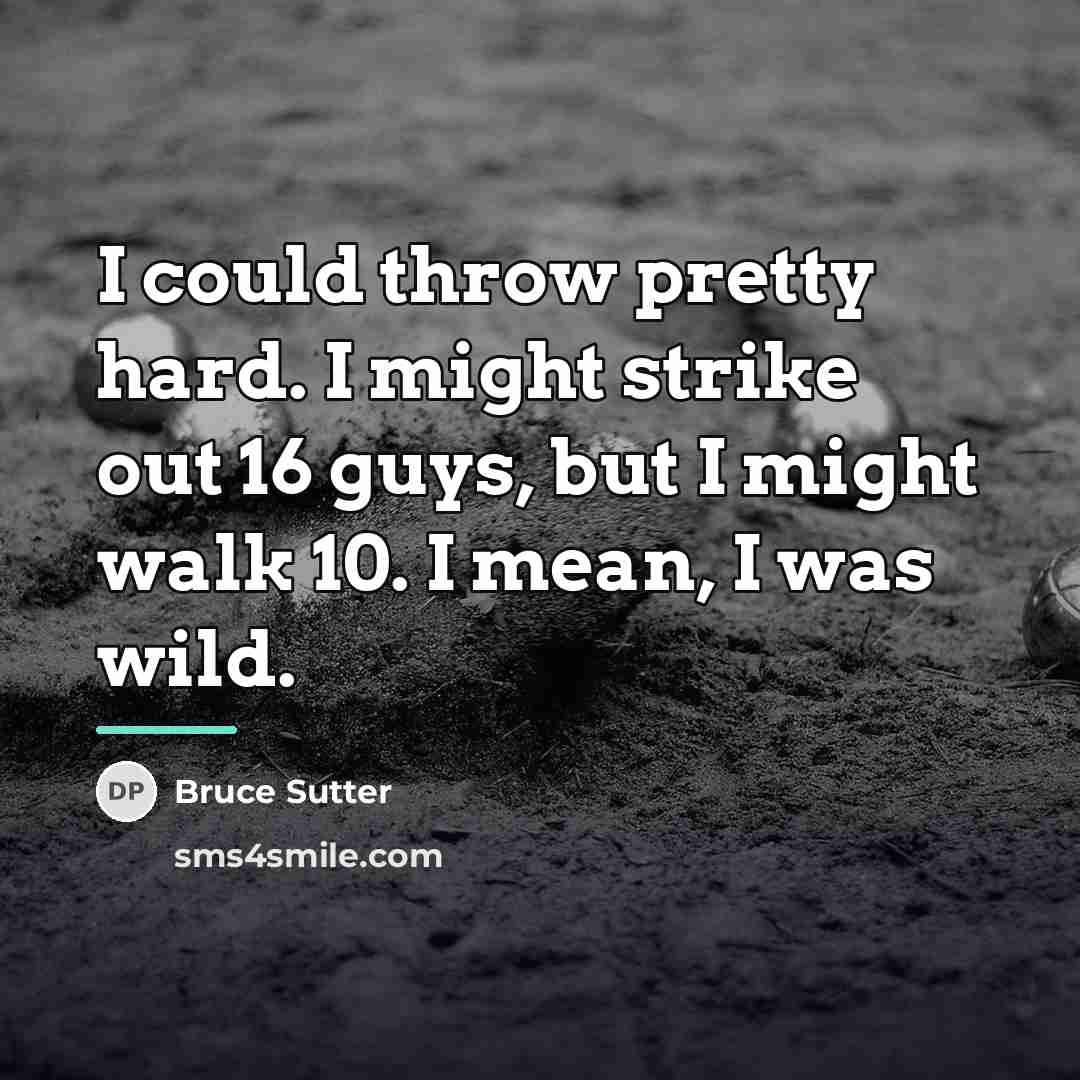 “I could throw pretty hard. I might strike out 16…” quote by Bruce Sutter