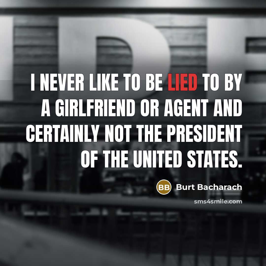 “I never like to be lied to by a girlfriend…” quote by Burt Bacharach