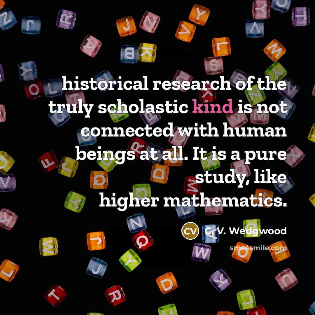 “historical research of the truly scholastic kind is not connected…” quote by C. V. Wedgwood