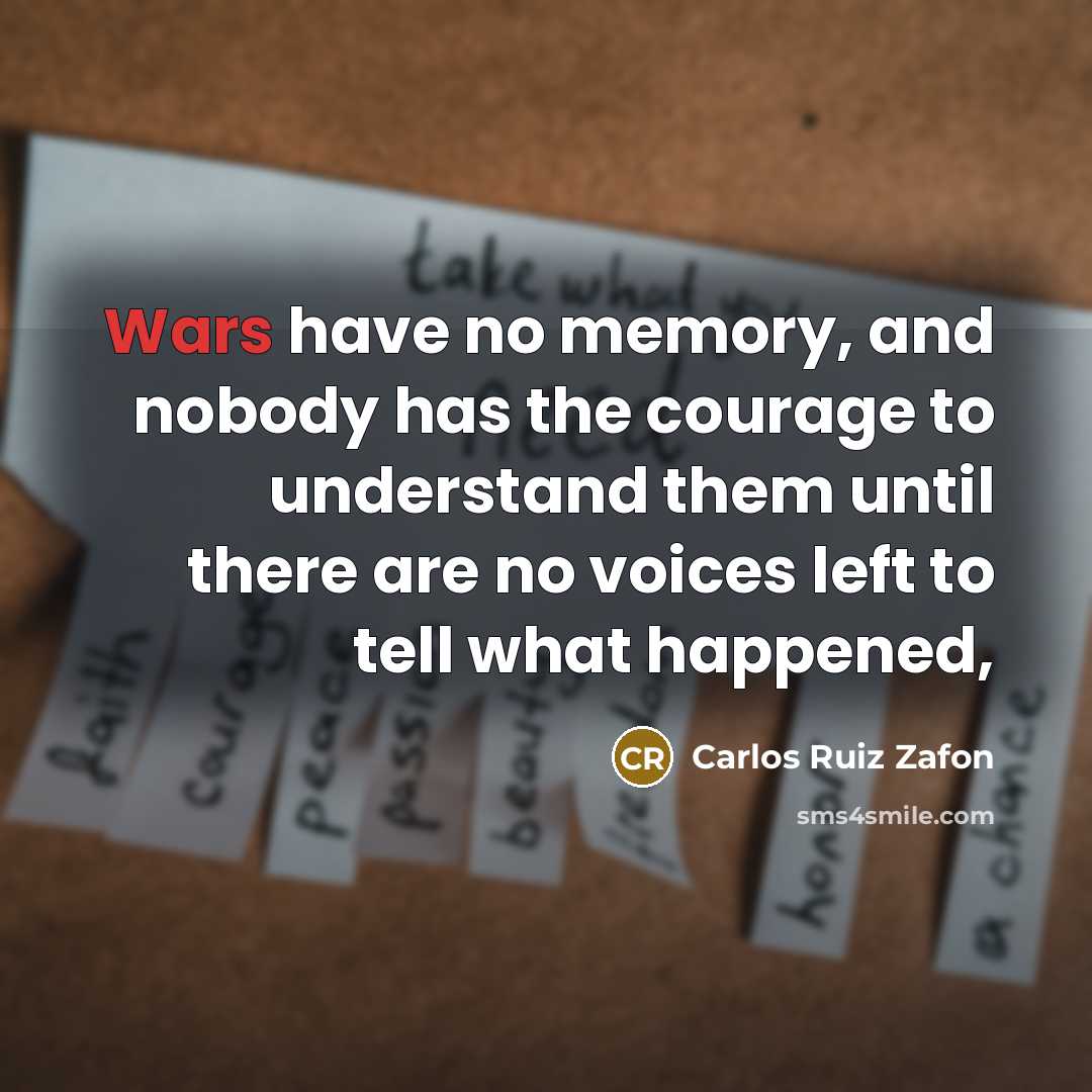 “Wars have no memory, and nobody has the courage to…” quote by Carlos Ruiz Zafon