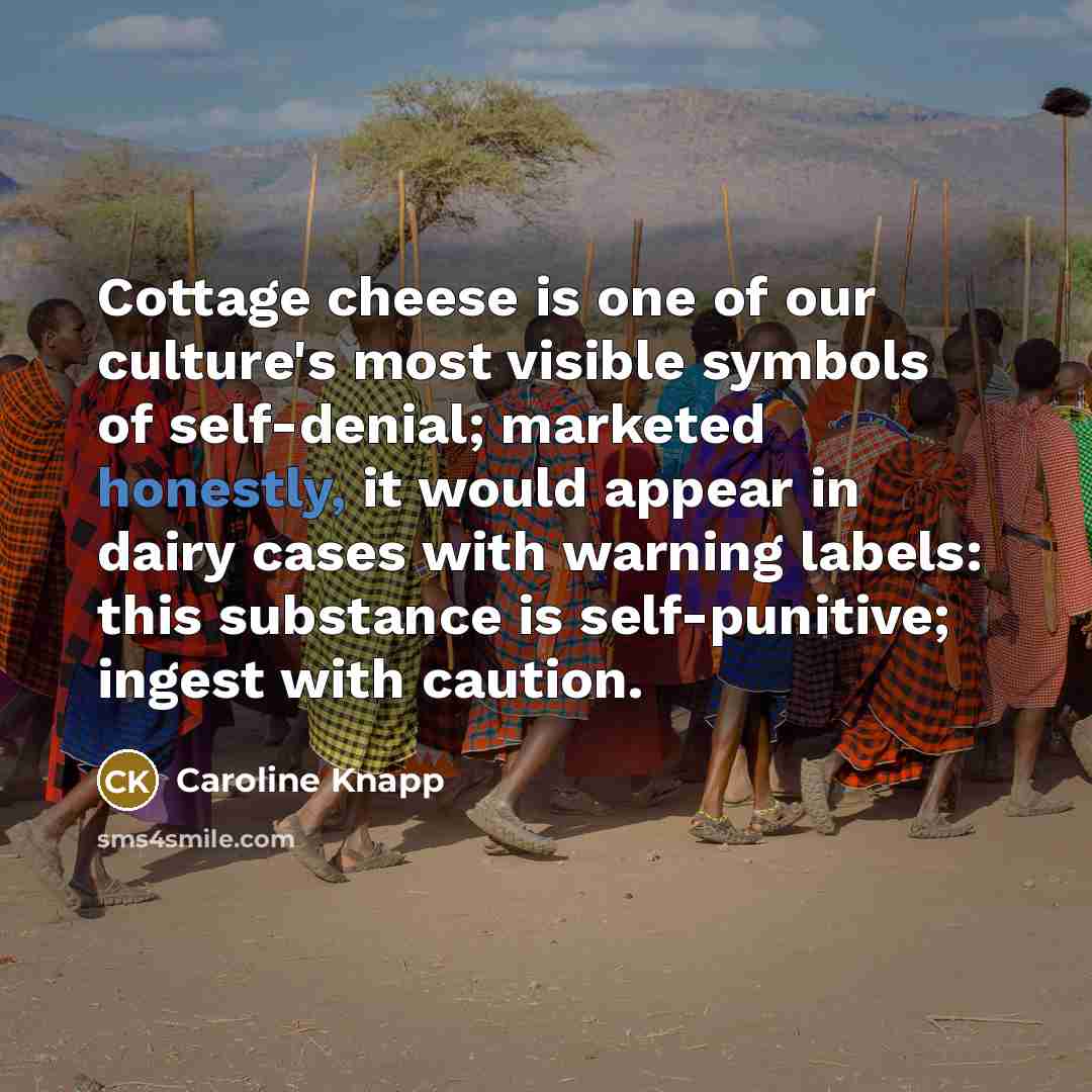 “Cottage cheese is one of our culture's most visible symbols…” quote by Caroline Knapp