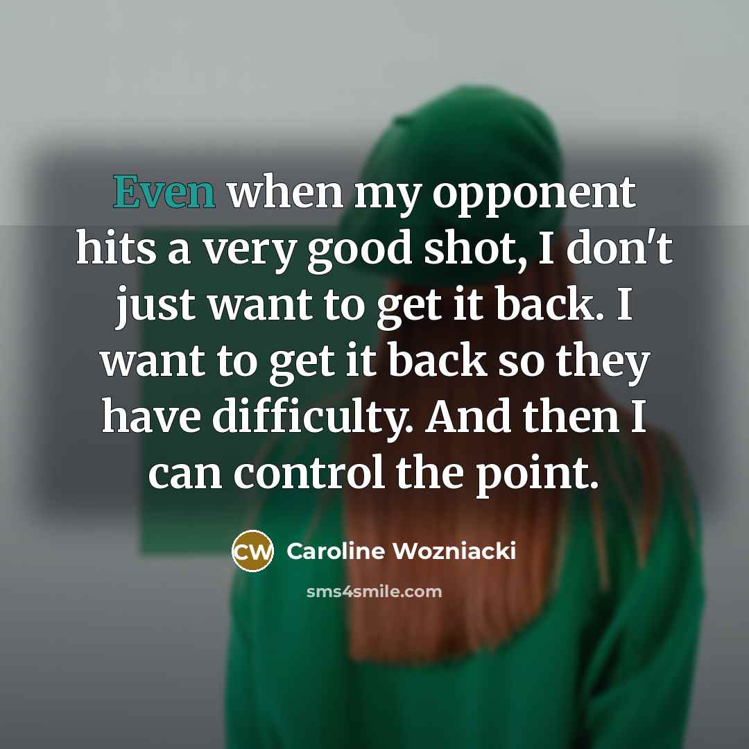 “Even when my opponent hits a very good shot, I…” quote by Caroline Wozniacki