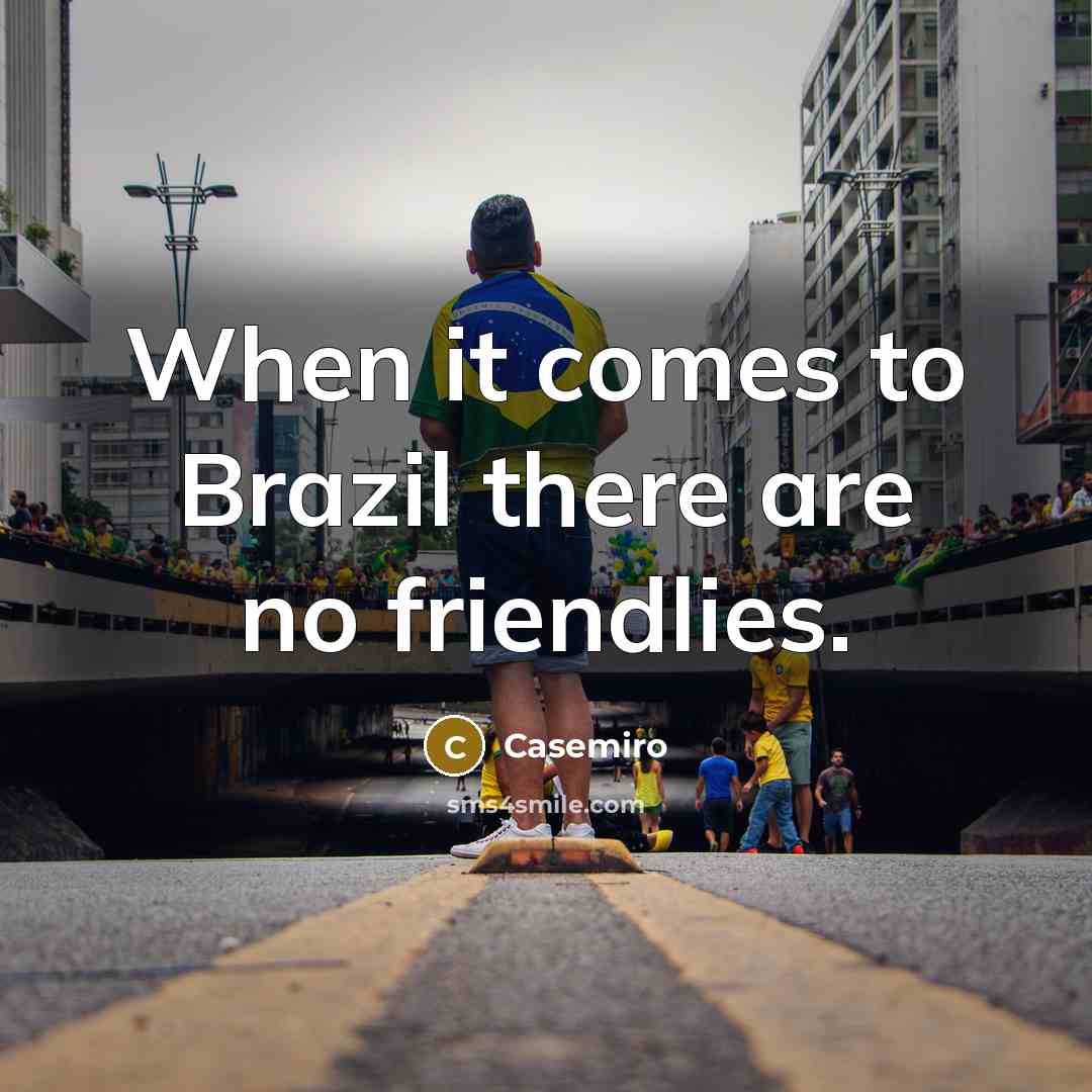 “When it comes to Brazil there are no friendlies.…” quote by Casemiro