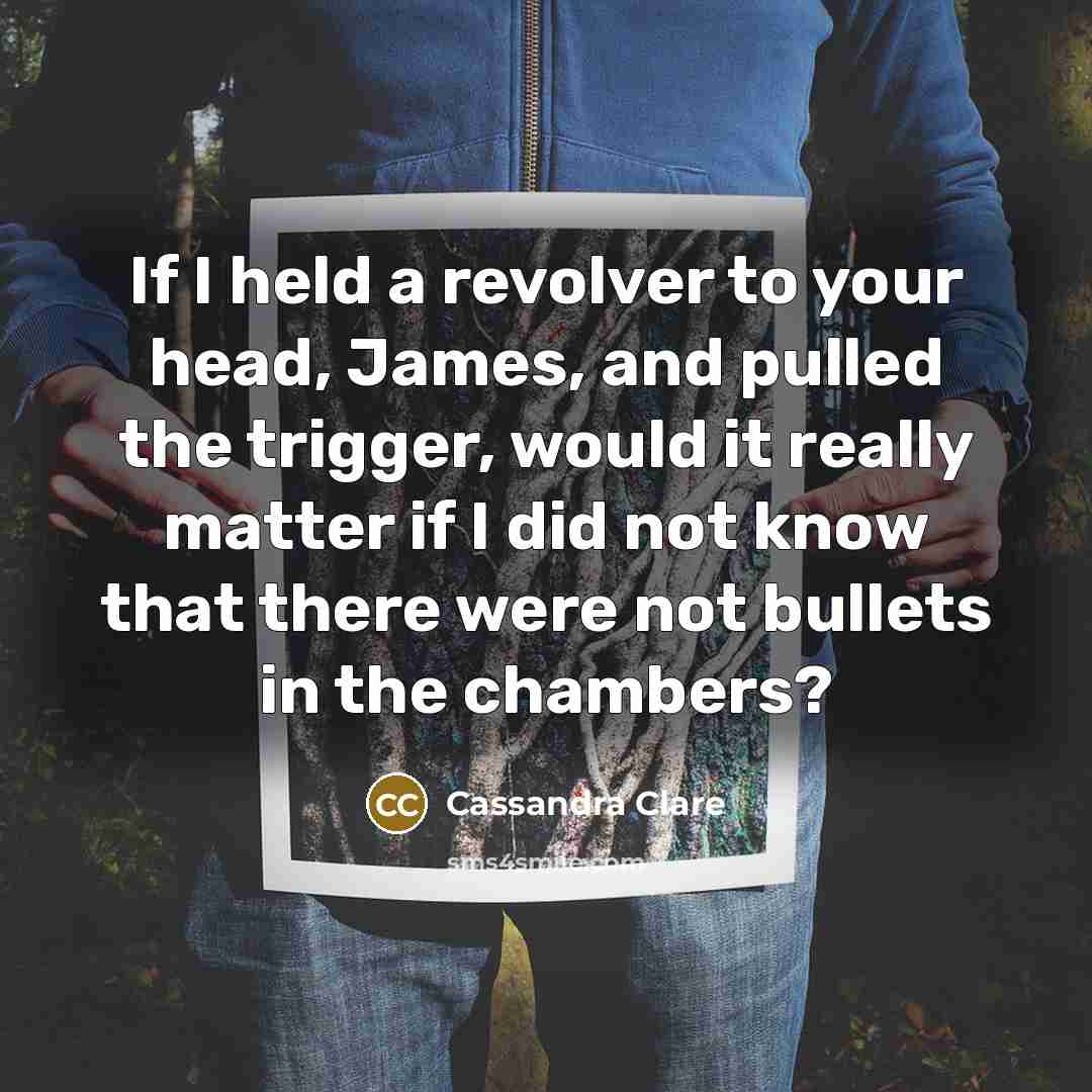 “If I held a revolver to your head, James, and…” quote by Cassandra Clare