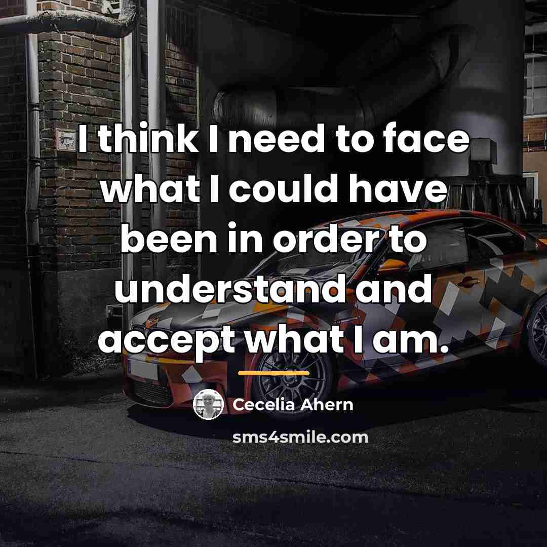 “I think I need to face what I could have…” quote by Cecelia Ahern