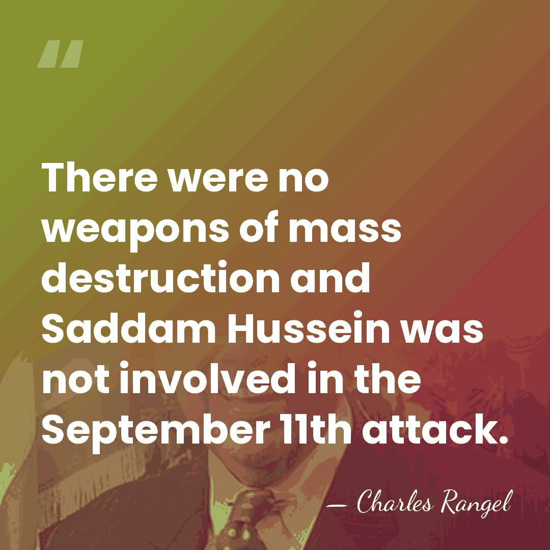 There were no weapons of mass destruction and Saddam Hussein was not&hellip; - Charles Rangel