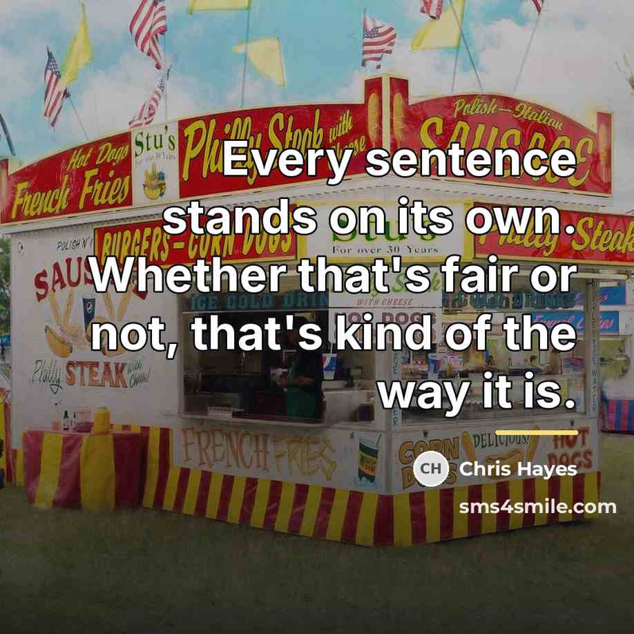 “Every sentence stands on its own. Whether that's fair or…” quote by Chris Hayes