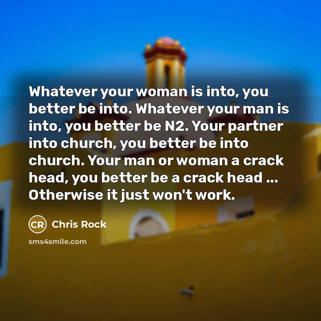 “Whatever your woman is into, you better be into. Whatever…” quote by Chris Rock