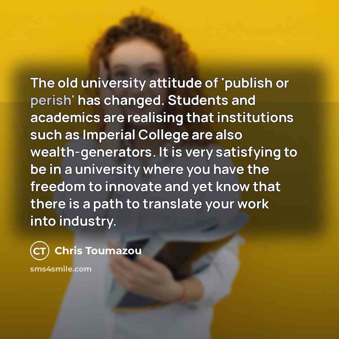 “The old university attitude of 'publish or perish' has changed.…” quote by Chris Toumazou