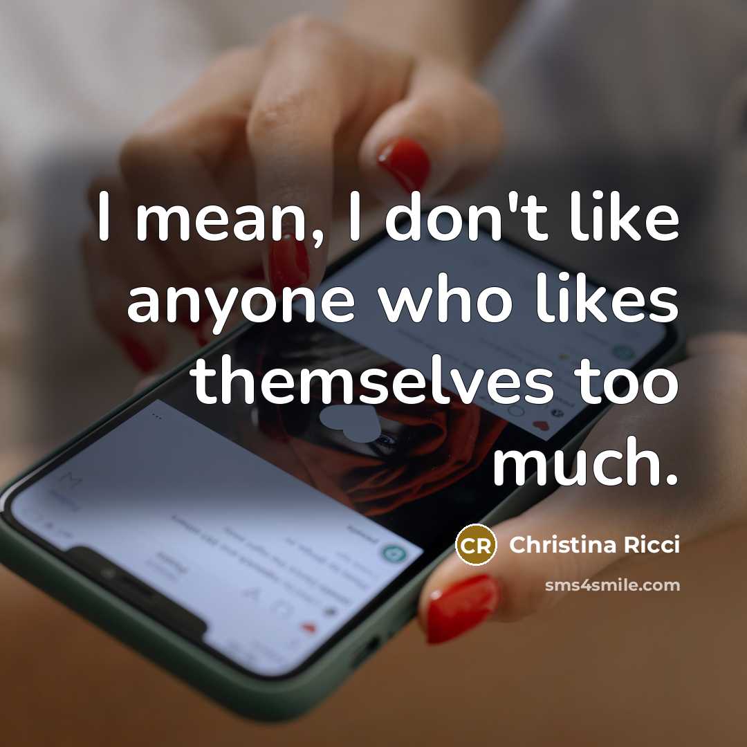 “I mean, I don't like anyone who likes themselves too much.” quote by Christina Ricci