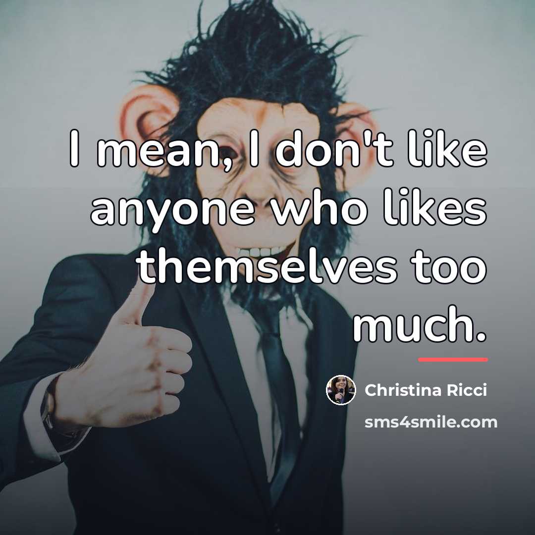 “I mean, I don't like anyone who likes themselves too…” quote by Christina Ricci