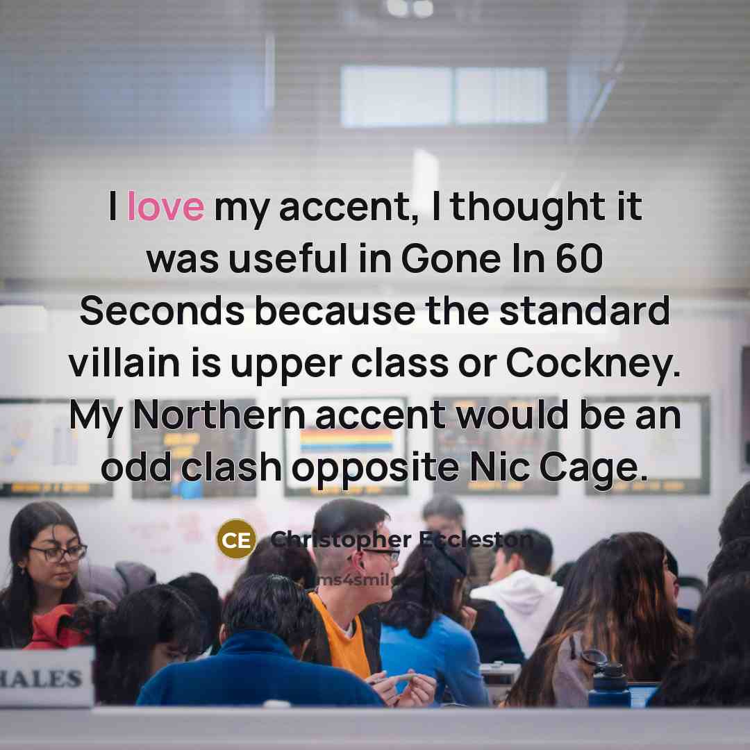 “I love my accent, I thought it was useful in…” quote by Christopher Eccleston