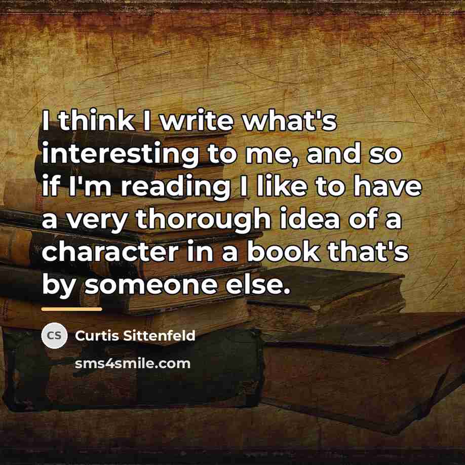 “I think I write what's interesting to me, and so…” quote by Curtis Sittenfeld