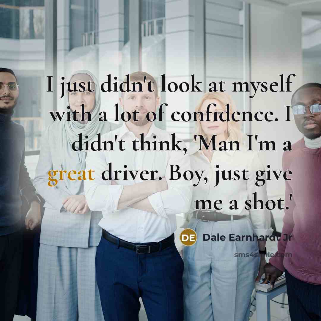 “I just didn't look at myself with a lot of…” quote by Dale Earnhardt Jr