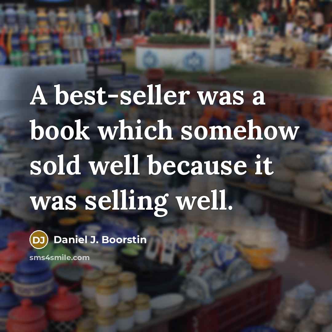 “A best-seller was a book which somehow sold well because…” quote by Daniel J. Boorstin