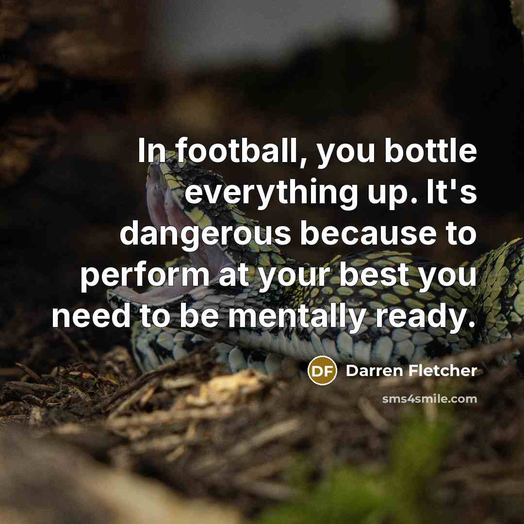 “In football, you bottle everything up. It's dangerous because to…” quote by Darren Fletcher
