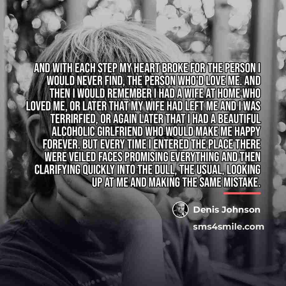 “And with each step my heart broke for the person…” quote by Denis Johnson