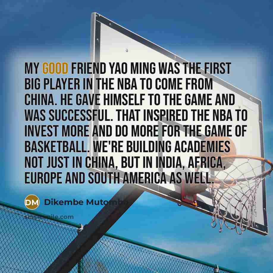 “My good friend Yao Ming was the first big player…” quote by Dikembe Mutombo