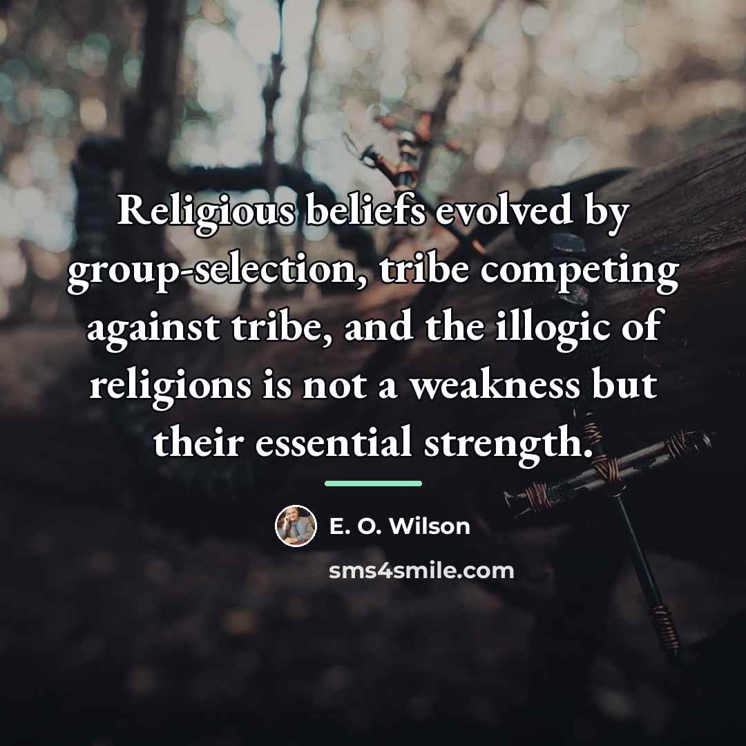 “Religious beliefs evolved by group-selection, tribe competing against tribe, and…” quote by E. O. Wilson