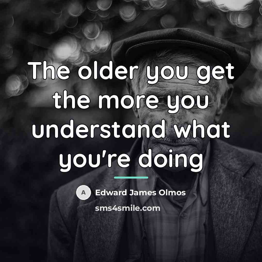 “The older you get the more you understand what you're…” quote by Edward James Olmos
