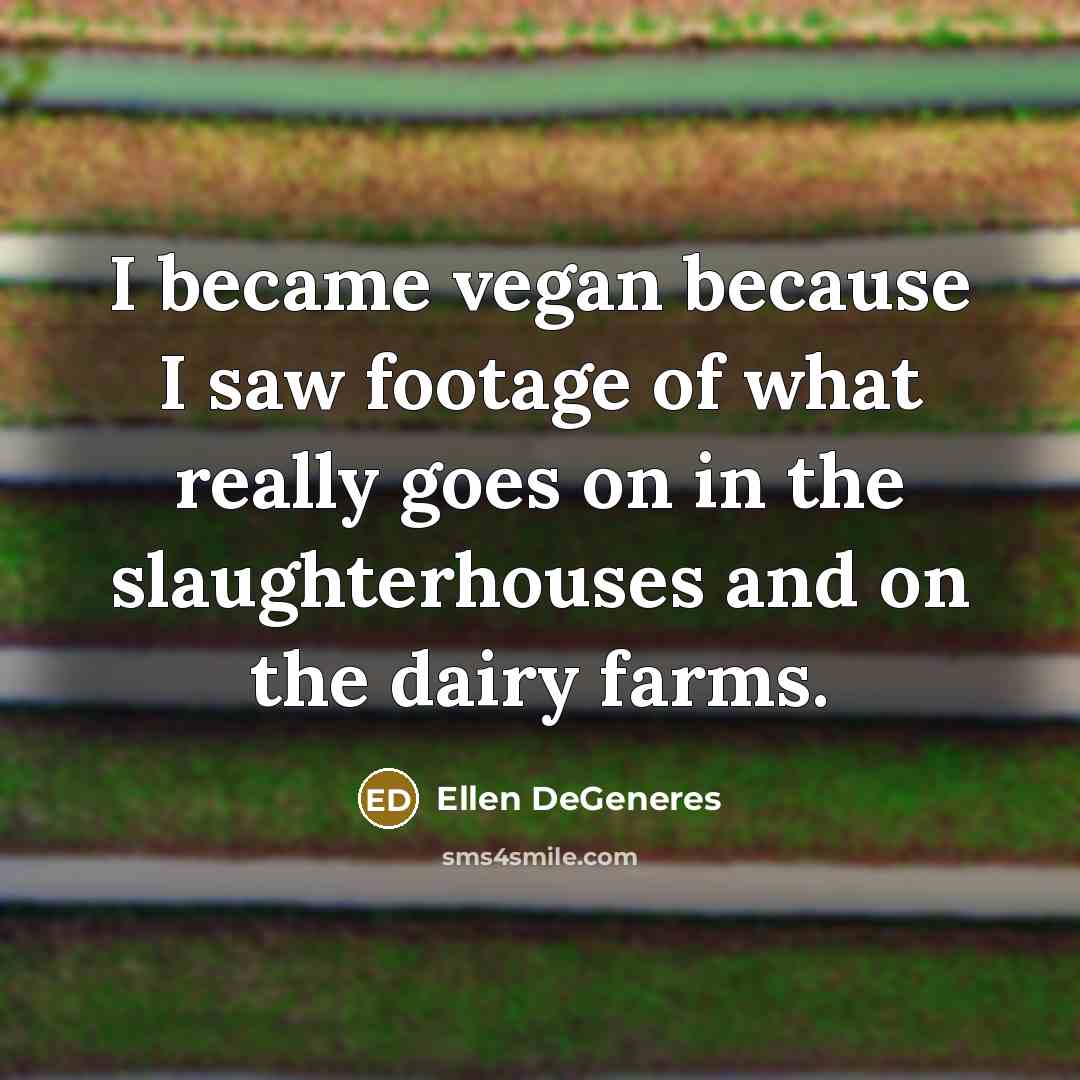 “I became vegan because I saw footage of what really…” quote by Ellen DeGeneres