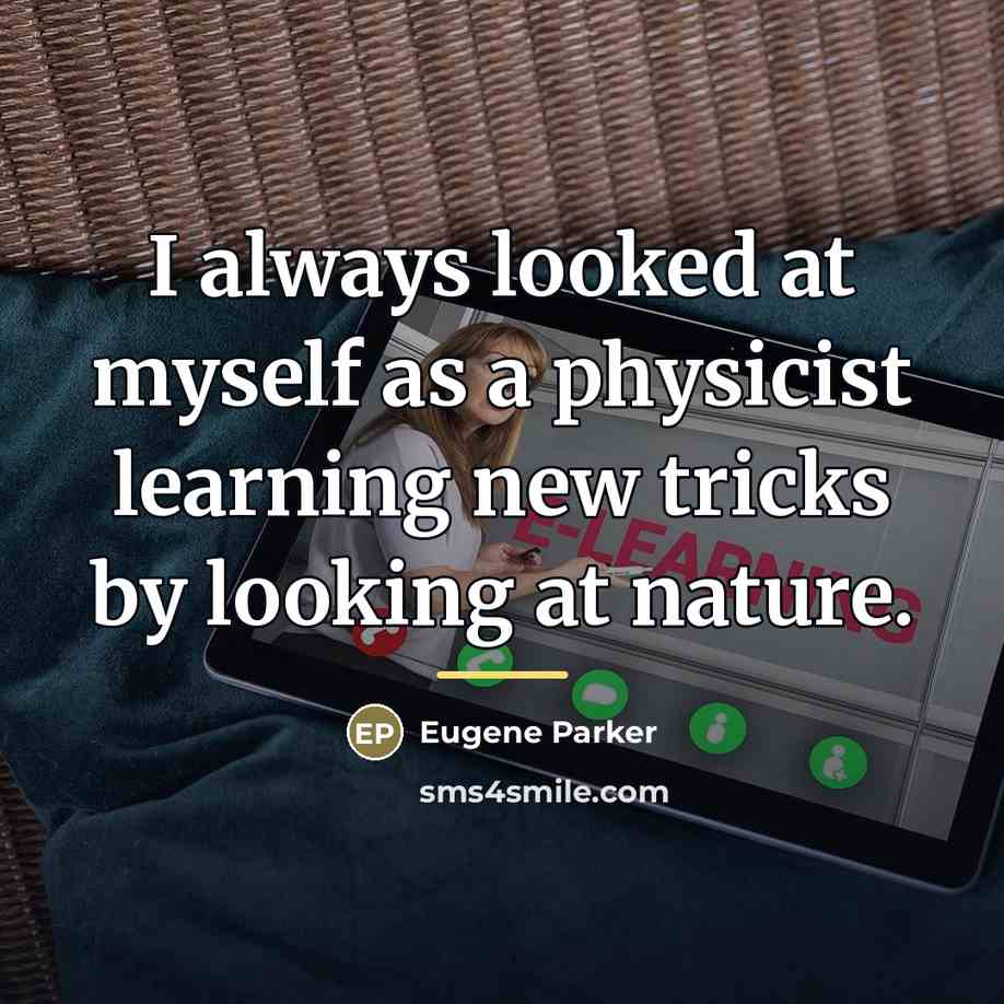 “I always looked at myself as a physicist learning new…” quote by Eugene Parker