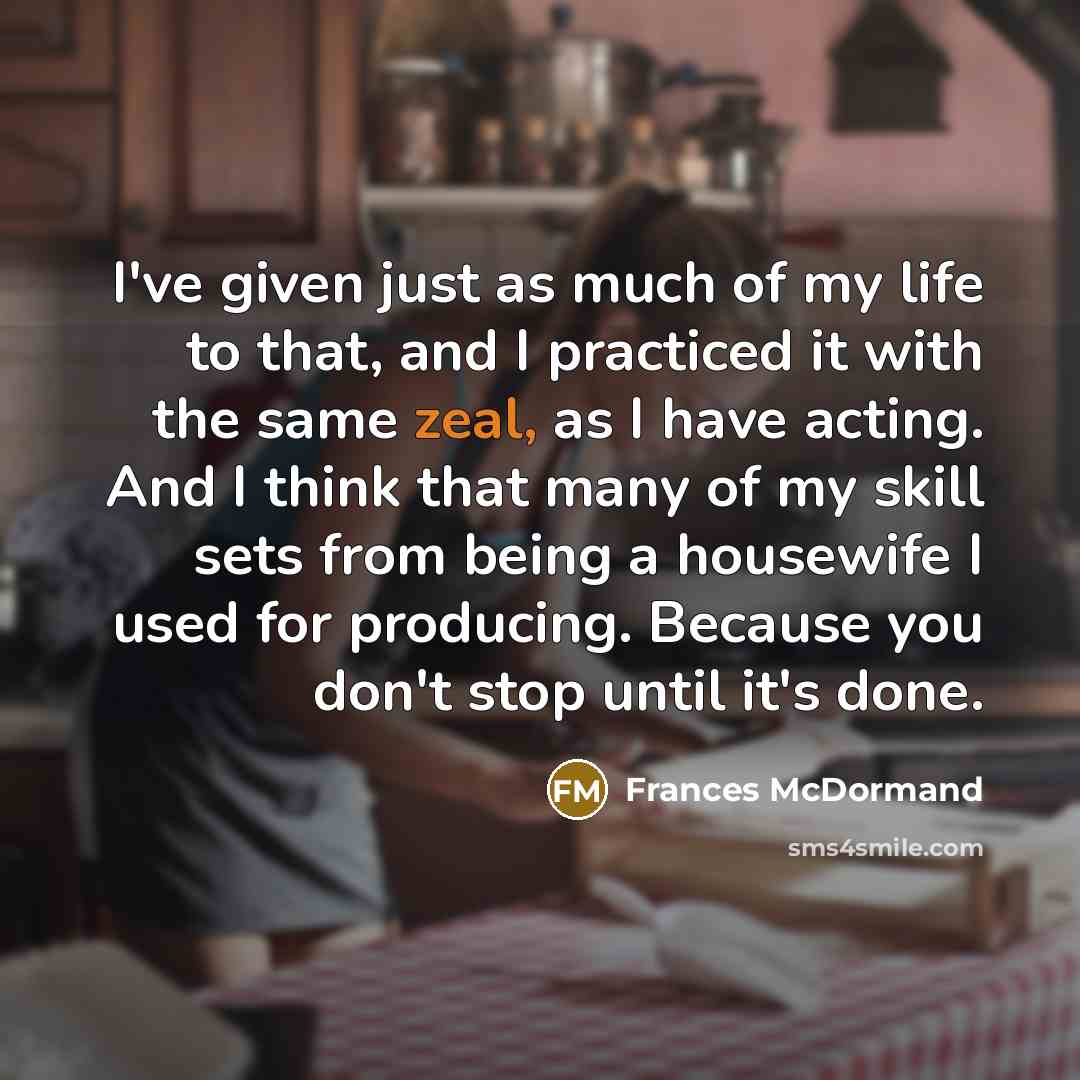 “I've given just as much of my life to that,…” quote by Frances McDormand