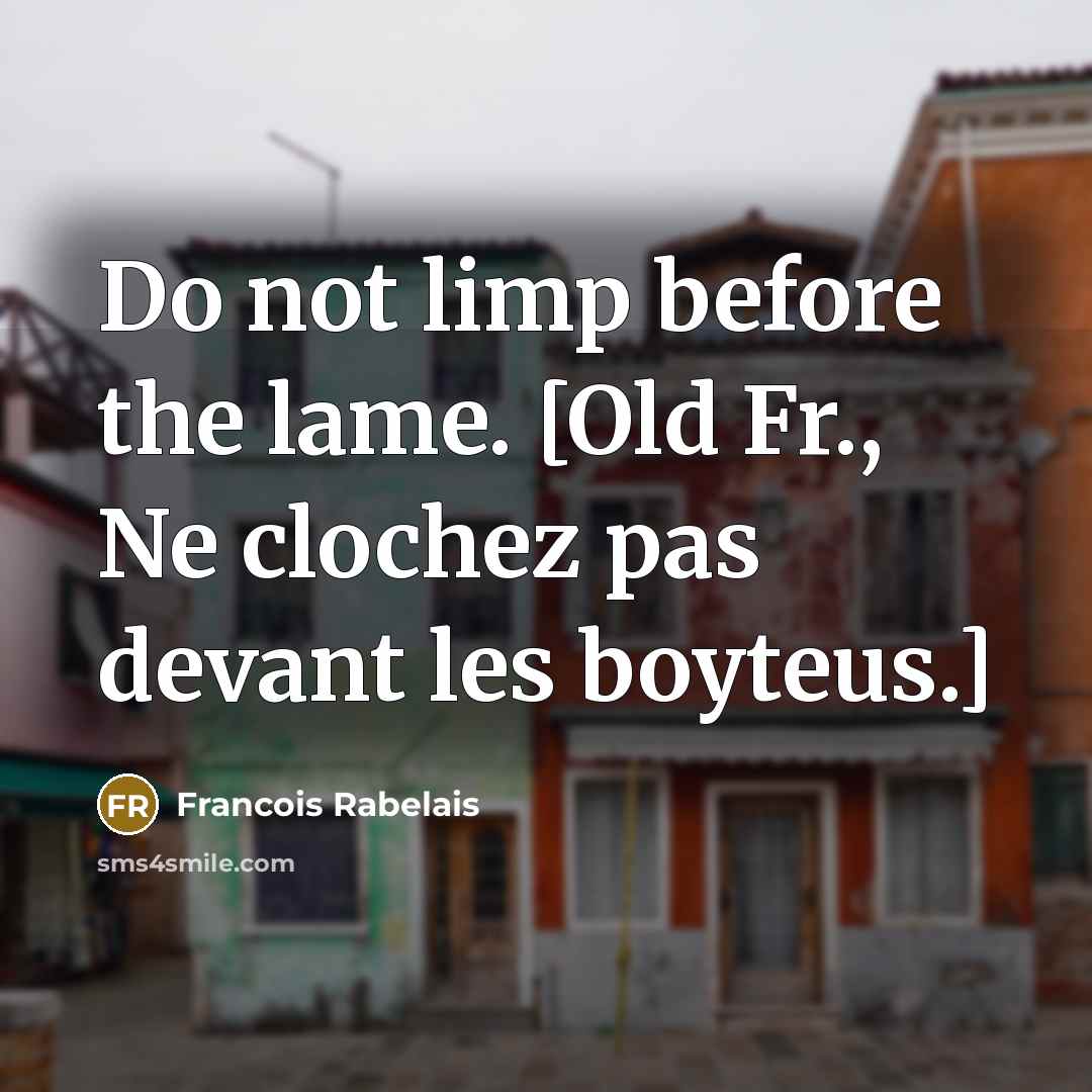 “Do not limp before the lame. [Old Fr., Ne clochez…” quote by Francois Rabelais