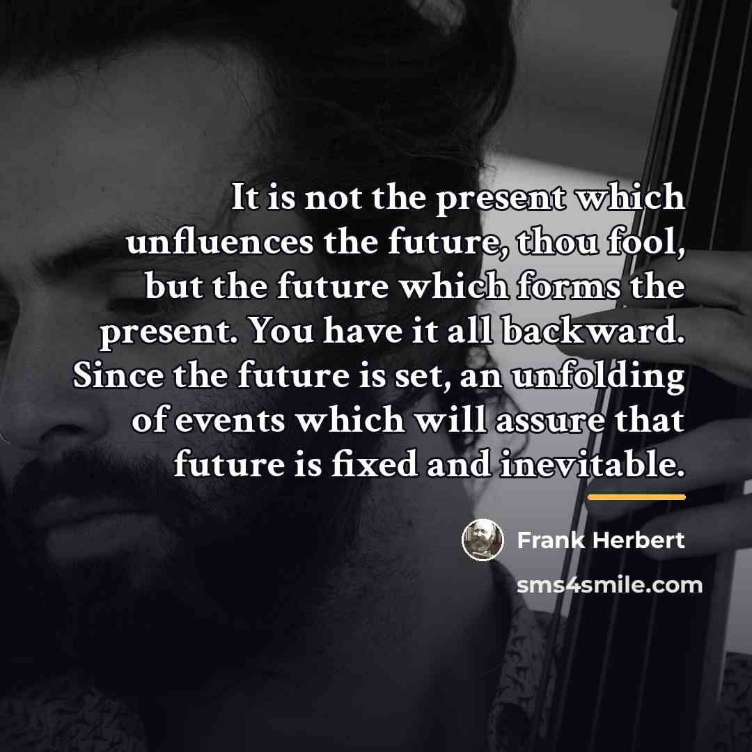 “It is not the present which unfluences the future, thou…” quote by Frank Herbert