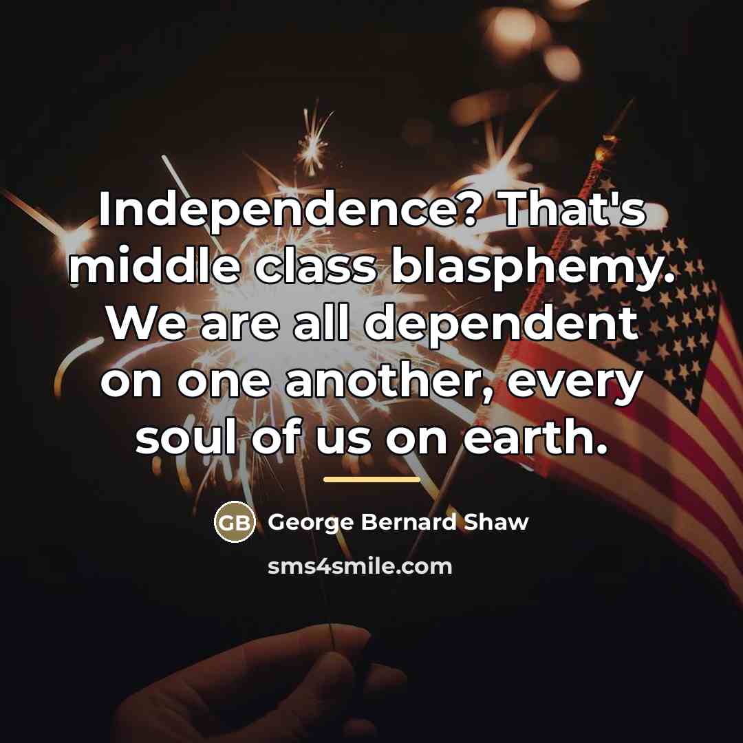 “Independence? That's middle class blasphemy. We are all dependent on…” quote by George Bernard Shaw