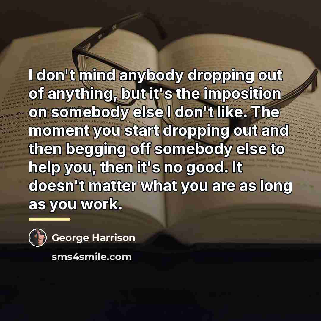 “I don't mind anybody dropping out of anything, but it's…” quote by George Harrison