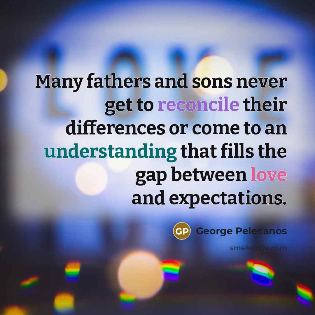 “Many fathers and sons never get to reconcile their differences…” quote by George Pelecanos