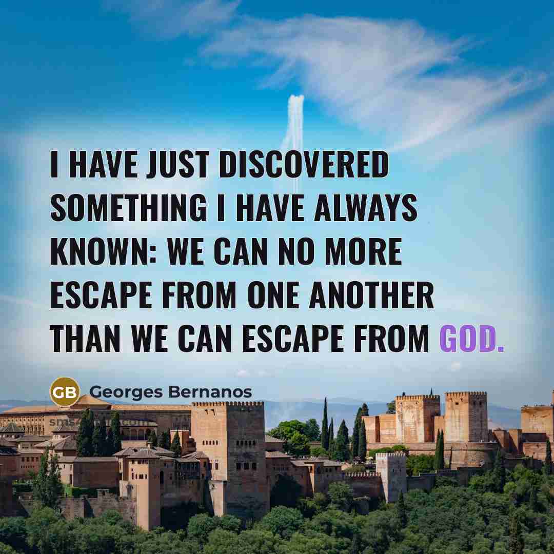 “I have just discovered something I have always known: we…” quote by Georges Bernanos