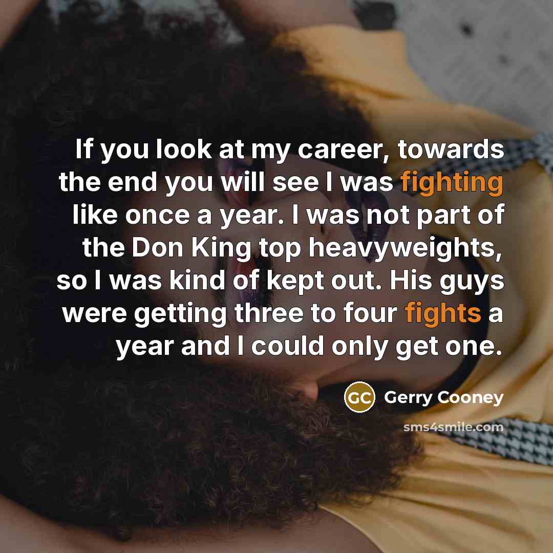 “If you look at my career, towards the end you…” quote by Gerry Cooney