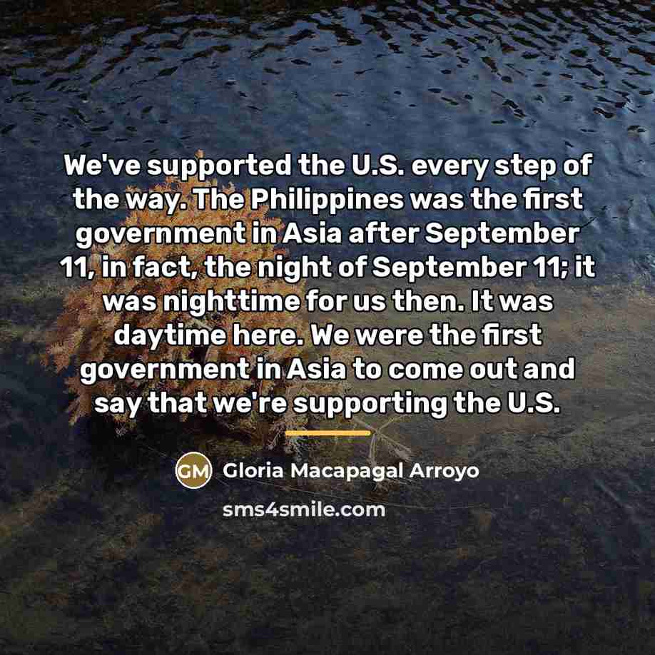 “We've supported the U.S. every step of the way. The…” quote by Gloria Macapagal Arroyo