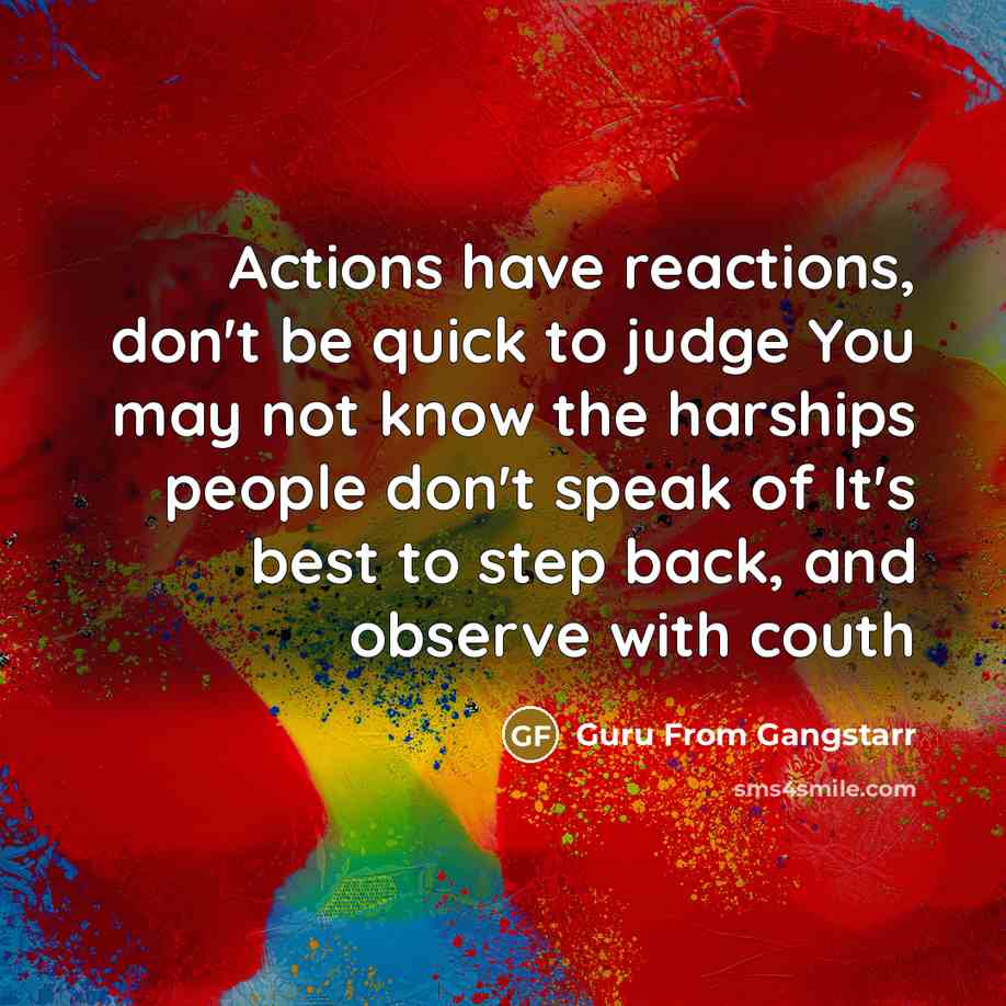 “Actions have reactions, don't be quick to judge You may…” quote by Guru From Gangstarr