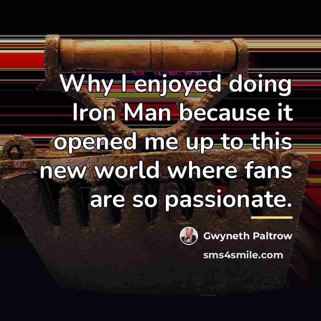 “Why I enjoyed doing Iron Man because it opened me…” quote by Gwyneth Paltrow
