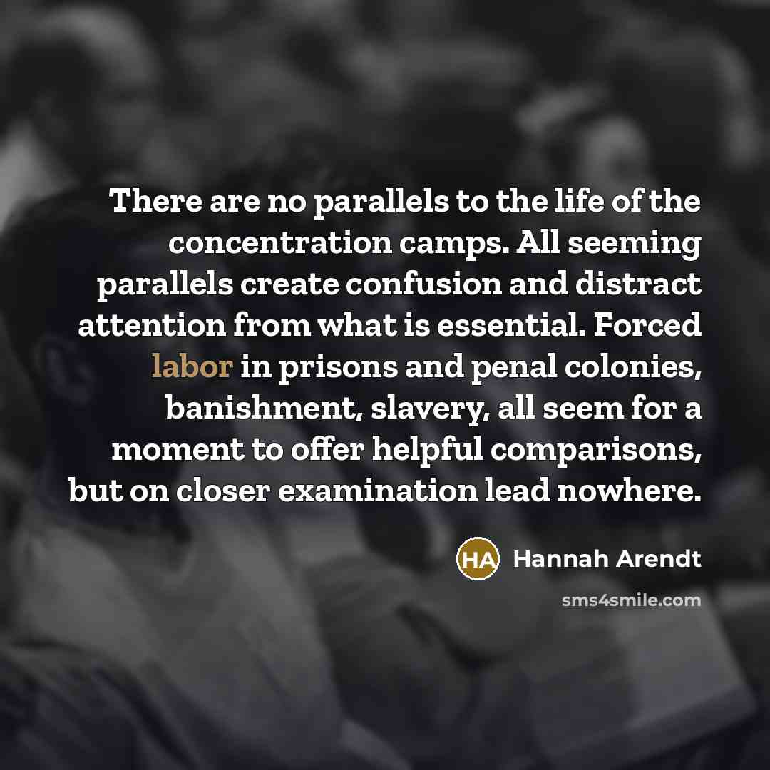 “There are no parallels to the life of the concentration…” quote by Hannah Arendt