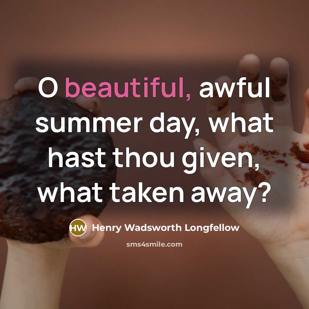“O beautiful, awful summer day, what hast thou given, what…” quote by Henry Wadsworth Longfellow