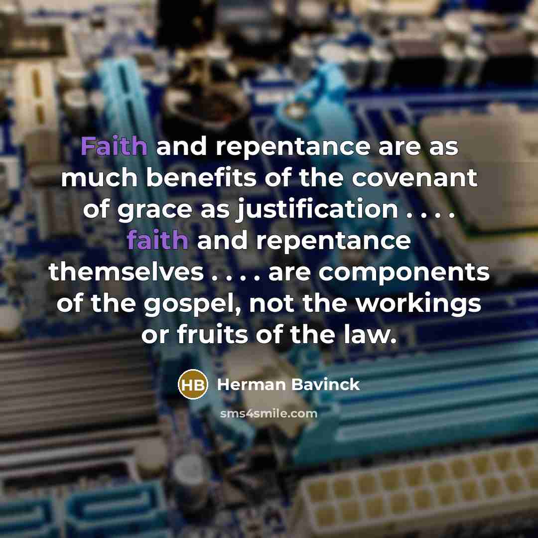 “Faith and repentance are as much benefits of the covenant…” quote by Herman Bavinck