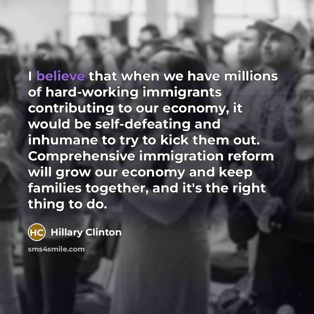 “I believe that when we have millions of hard-working immigrants…” quote by Hillary Clinton