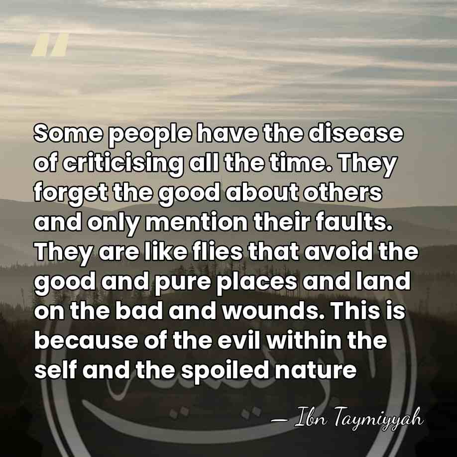 Some people have the disease of criticising all the time. They forget&hellip; - Ibn Taymiyyah