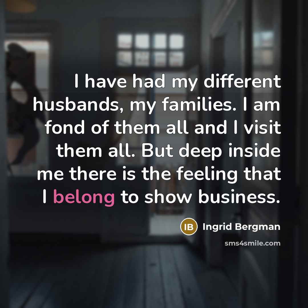 “I have had my different husbands, my families. I am…” quote by Ingrid Bergman